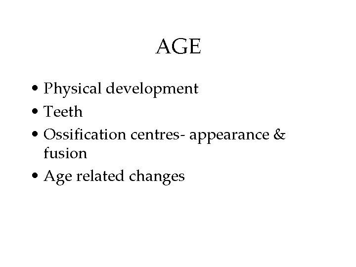 AGE • Physical development • Teeth • Ossification centres- appearance & fusion • Age AGE • Physical development • Teeth • Ossification centres- appearance & fusion • Age