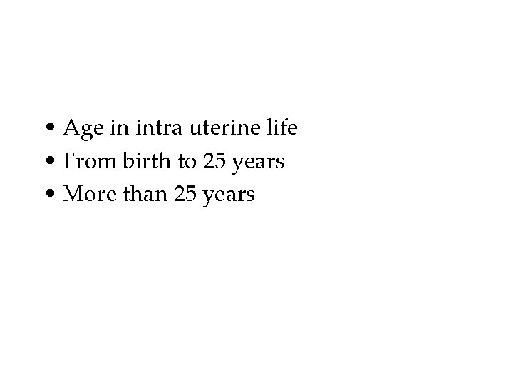 • Age in intra uterine life • From birth to 25 years • • Age in intra uterine life • From birth to 25 years •