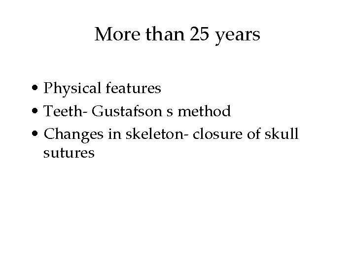 More than 25 years • Physical features • Teeth- Gustafson s method • Changes More than 25 years • Physical features • Teeth- Gustafson s method • Changes