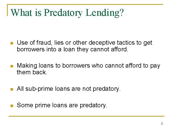 What is Predatory Lending? n Use of fraud, lies or other deceptive tactics to