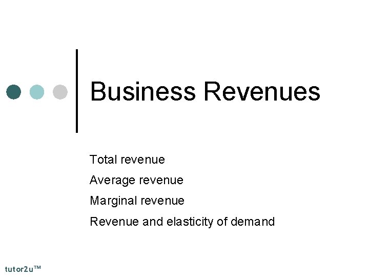 Business Revenues Total revenue Average revenue Marginal revenue Revenue and elasticity of demand tutor