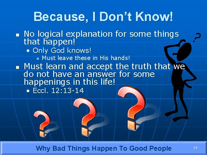 Because, I Don’t Know! n No logical explanation for some things that happen! •