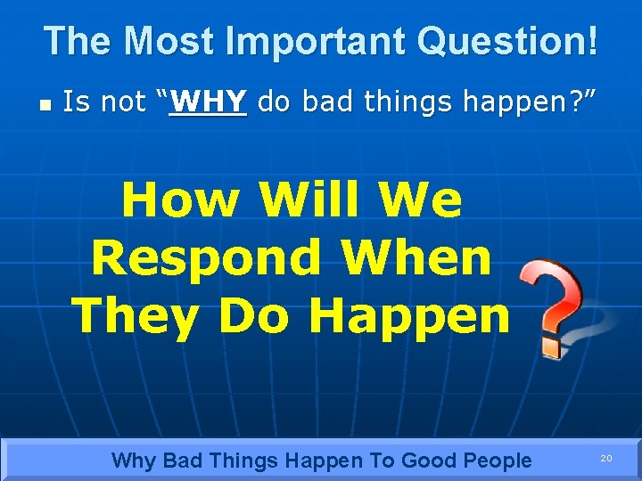 The Most Important Question! n Is not “WHY do bad things happen? ” How