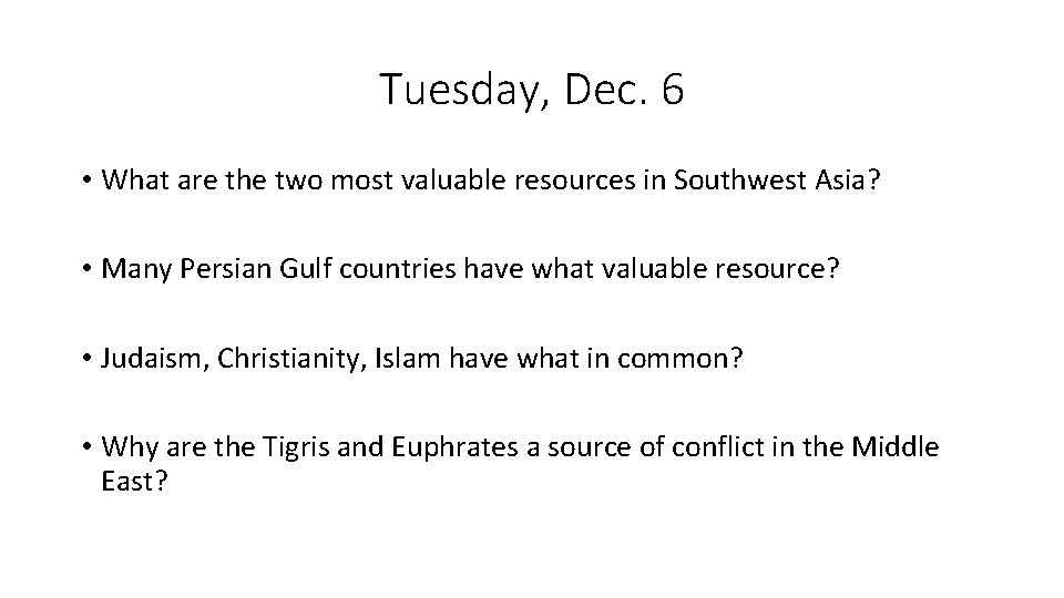 Tuesday, Dec. 6 • What are the two most valuable resources in Southwest Asia?