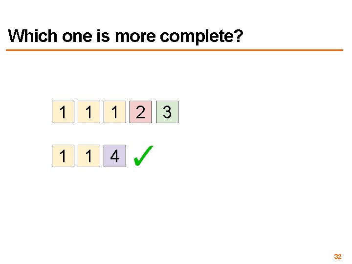 Which one is more complete? 1 1 1 2 3 1 1 4 32