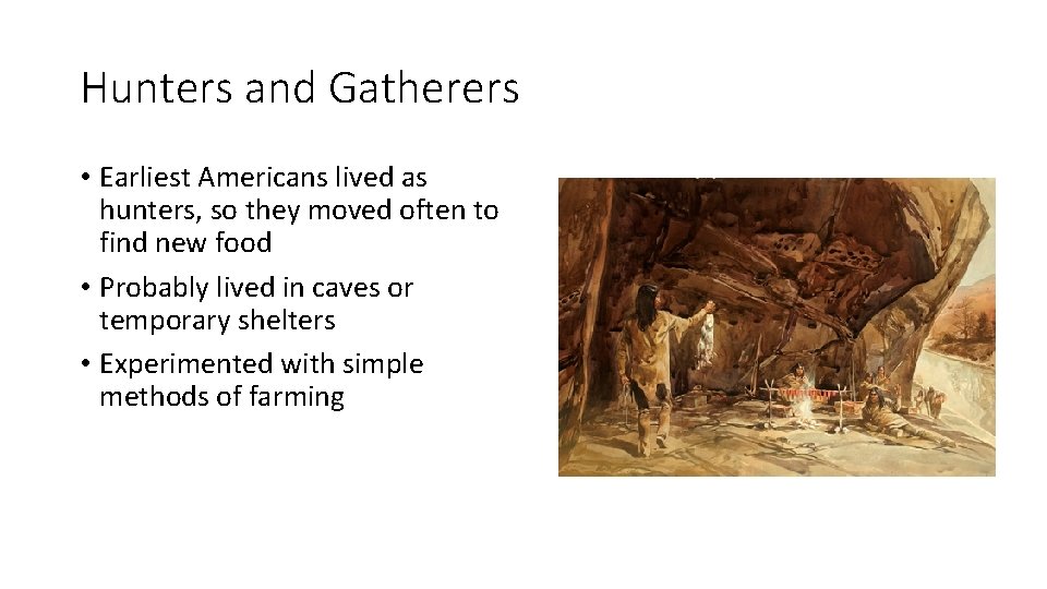Hunters and Gatherers • Earliest Americans lived as hunters, so they moved often to