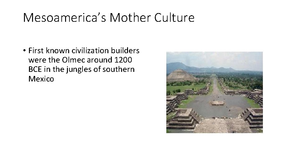 Mesoamerica’s Mother Culture • First known civilization builders were the Olmec around 1200 BCE