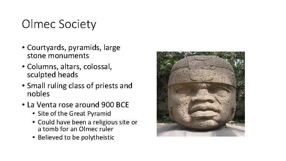 Olmec Society • Courtyards, pyramids, large stone monuments • Columns, altars, colossal, sculpted heads