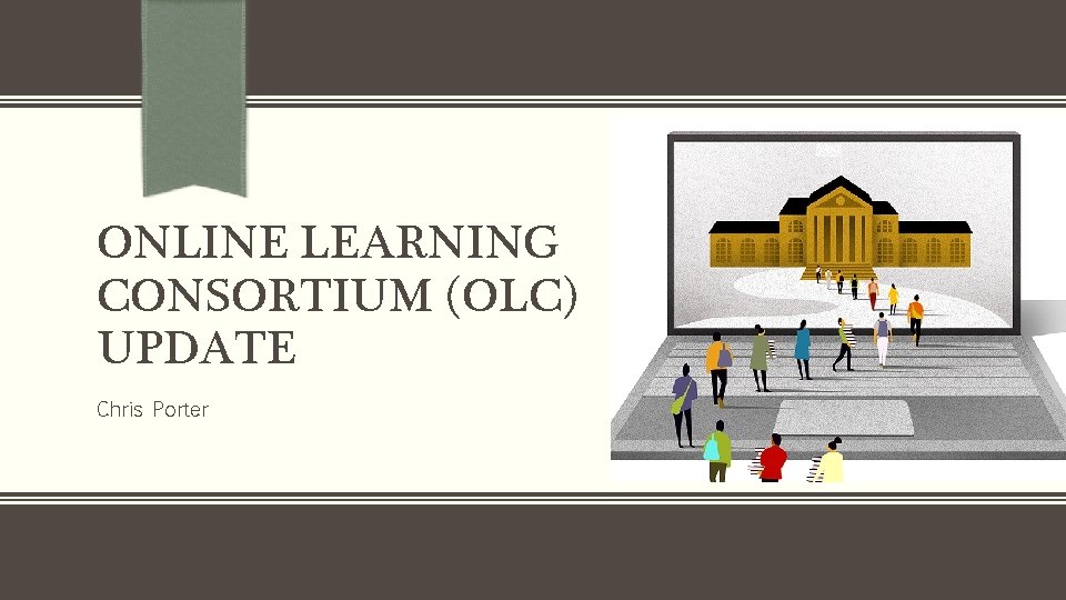 ONLINE LEARNING CONSORTIUM (OLC) UPDATE Chris Porter 