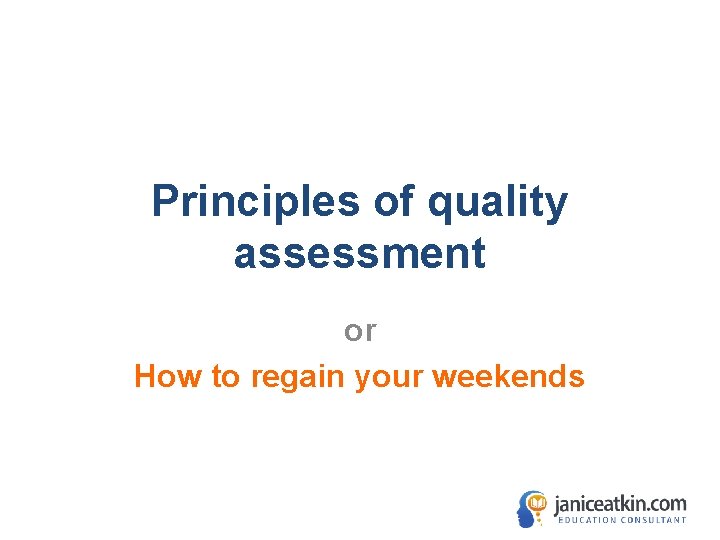 Principles of quality assessment or How to regain your weekends 