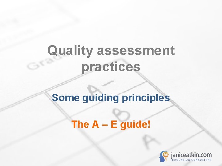 Quality assessment practices Some guiding principles The A – E guide! 