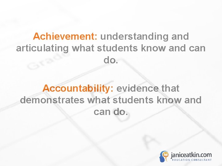 Achievement: understanding and articulating what students know and can do. Accountability: evidence that demonstrates