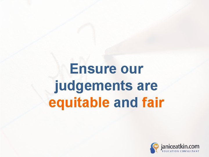 Ensure our judgements are equitable and fair 