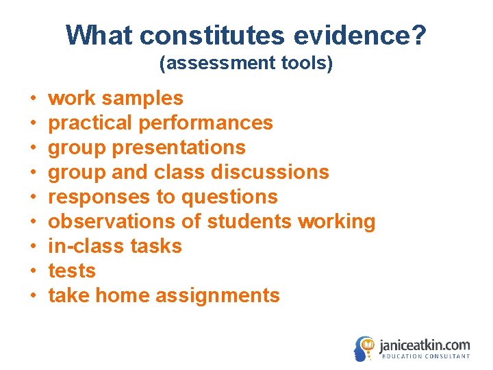 What constitutes evidence? (assessment tools) • • • work samples practical performances group presentations