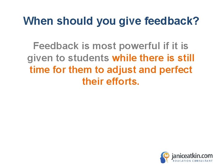 When should you give feedback? Feedback is most powerful if it is given to