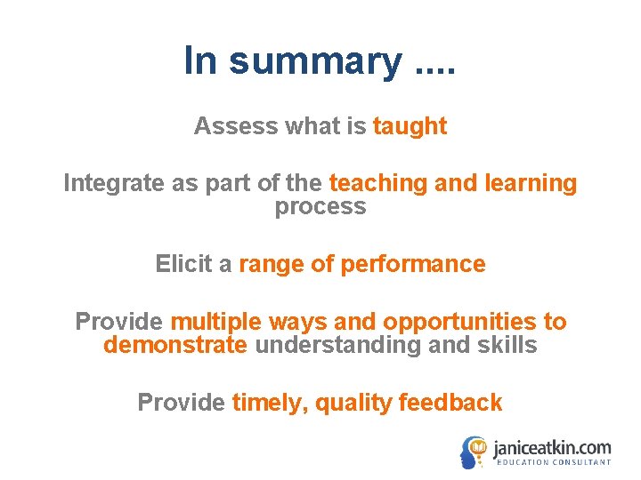 In summary. . Assess what is taught Integrate as part of the teaching and