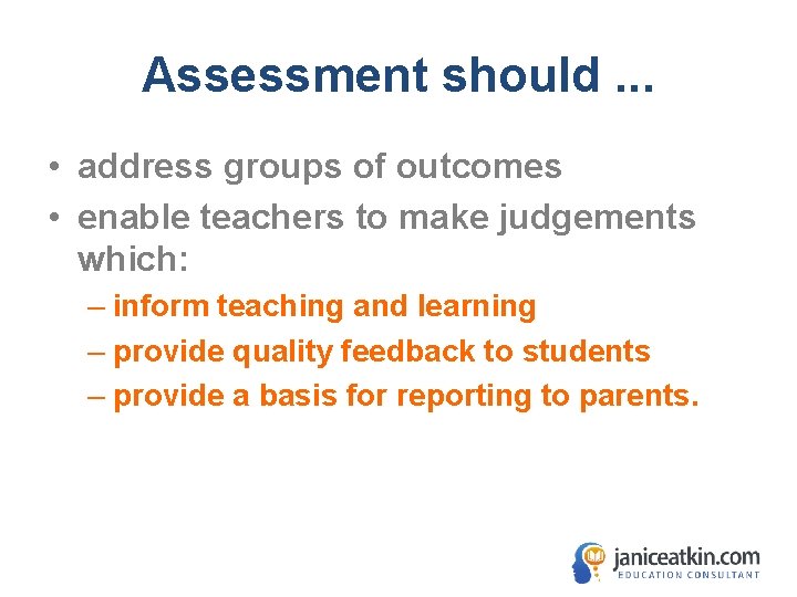 Assessment should. . . • address groups of outcomes • enable teachers to make