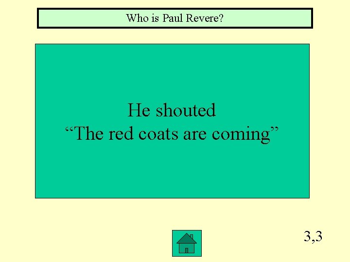 Who is Paul Revere? He shouted “The red coats are coming” 3, 3 