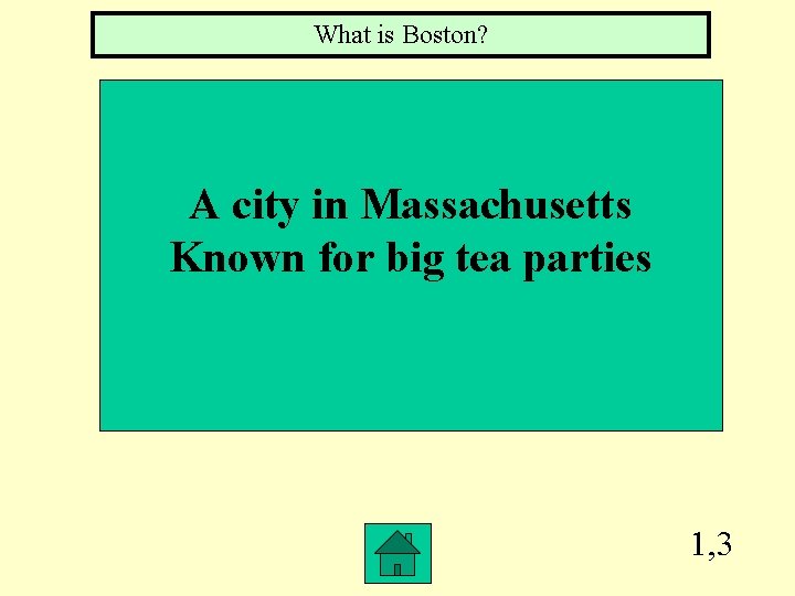 What is Boston? A city in Massachusetts Known for big tea parties 1, 3