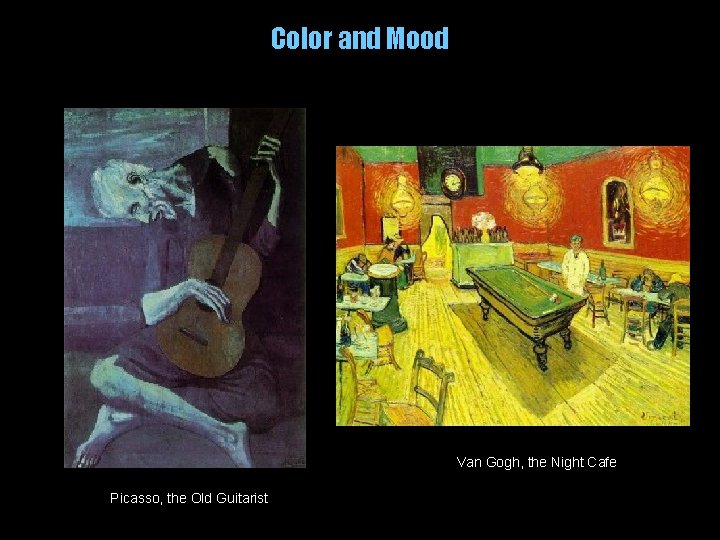 Color and Mood Van Gogh, the Night Cafe Picasso, the Old Guitarist 