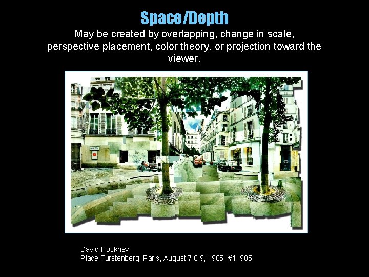 Space/Depth May be created by overlapping, change in scale, perspective placement, color theory, or