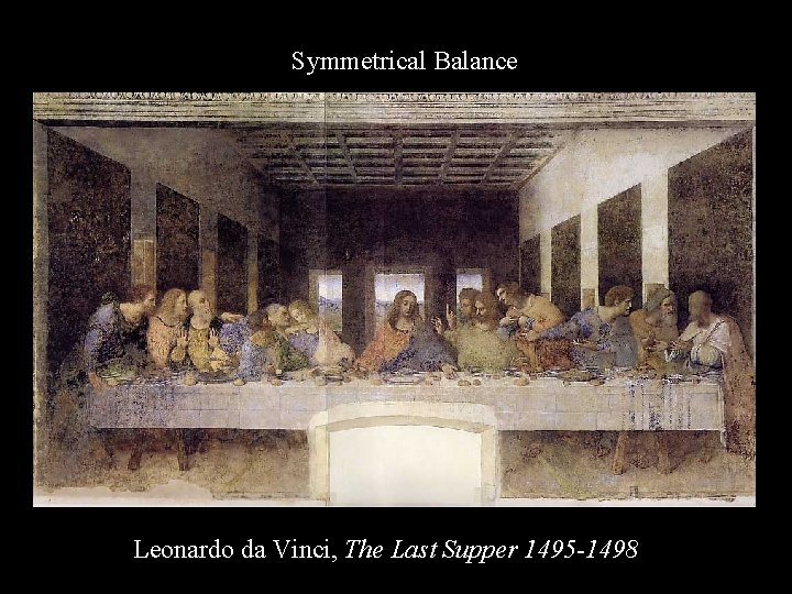 Symmetrical Balance Leonardo da Vinci, The Last Supper 1495 -1498 