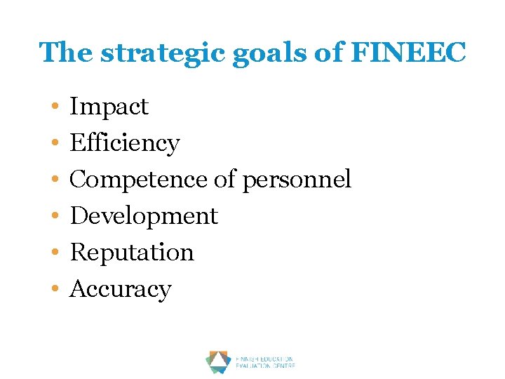 The strategic goals of FINEEC • • • Impact Efficiency Competence of personnel Development