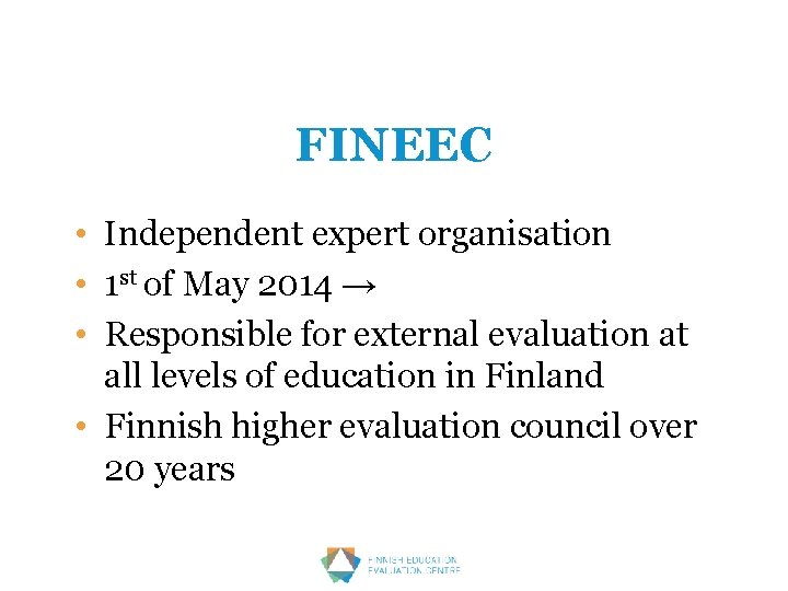 FINEEC • Independent expert organisation • 1 st of May 2014 → • Responsible