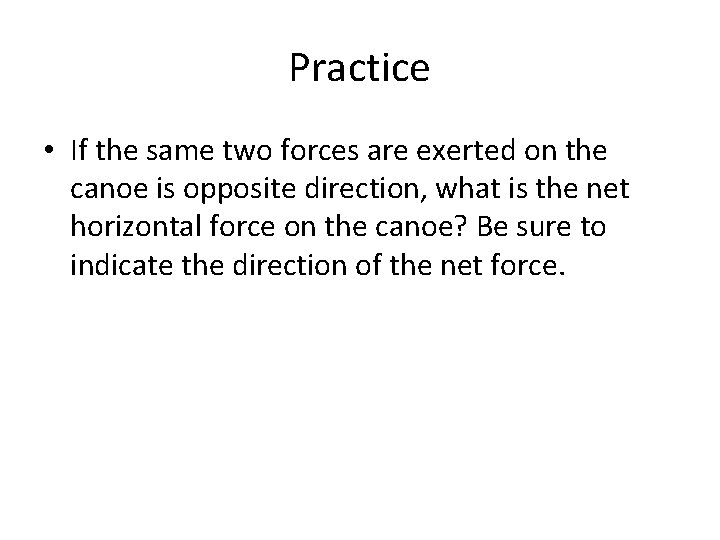 Practice • If the same two forces are exerted on the canoe is opposite