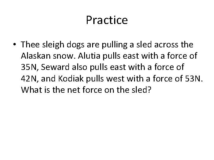 Practice • Thee sleigh dogs are pulling a sled across the Alaskan snow. Alutia