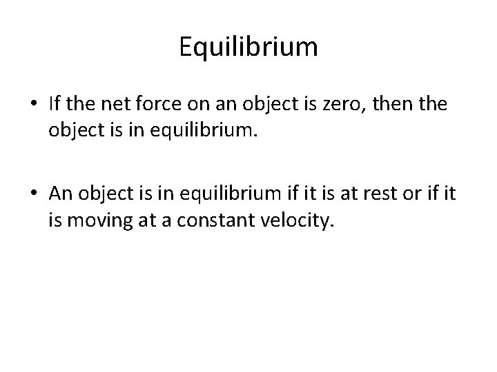 Equilibrium • If the net force on an object is zero, then the object