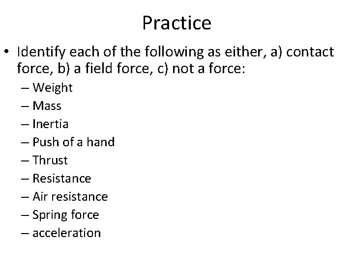 Practice • Identify each of the following as either, a) contact force, b) a