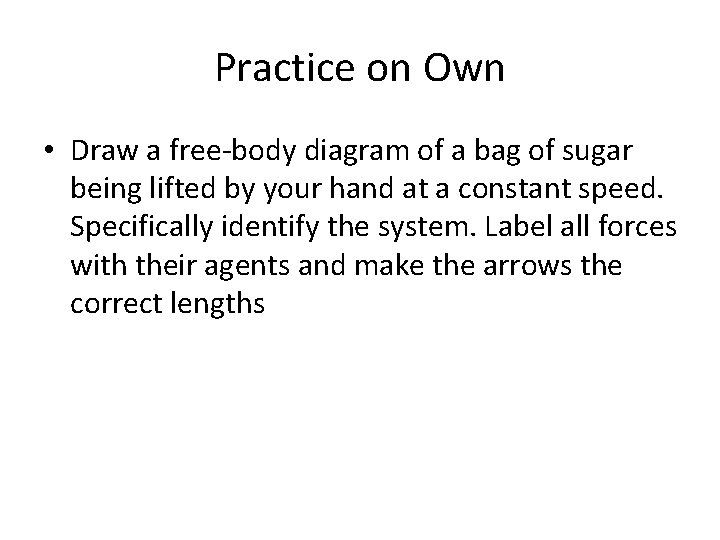 Practice on Own • Draw a free-body diagram of a bag of sugar being
