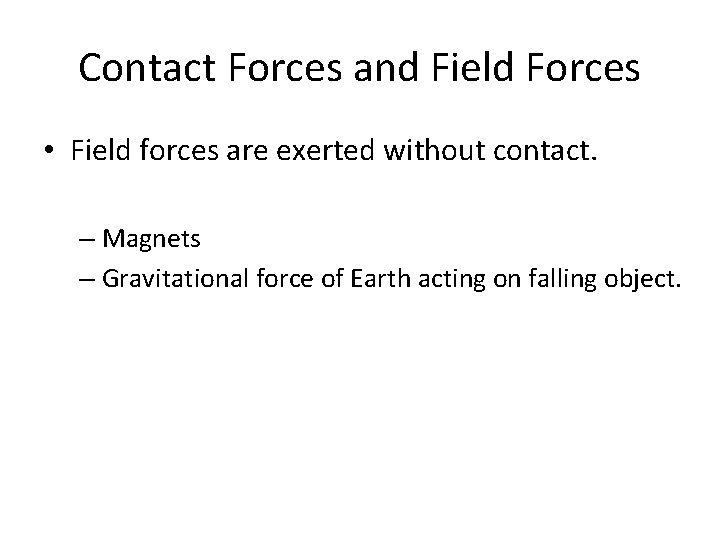 Contact Forces and Field Forces • Field forces are exerted without contact. – Magnets