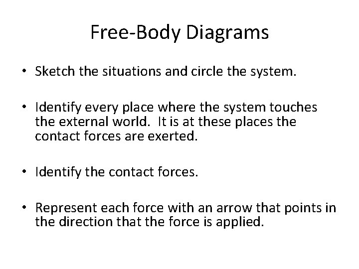Free-Body Diagrams • Sketch the situations and circle the system. • Identify every place