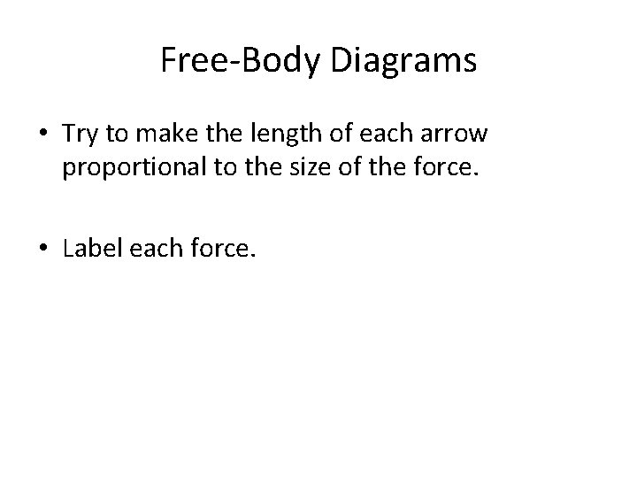 Free-Body Diagrams • Try to make the length of each arrow proportional to the
