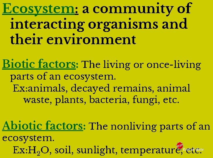 Ecosystem: a community of interacting organisms and their environment Biotic factors: The living or