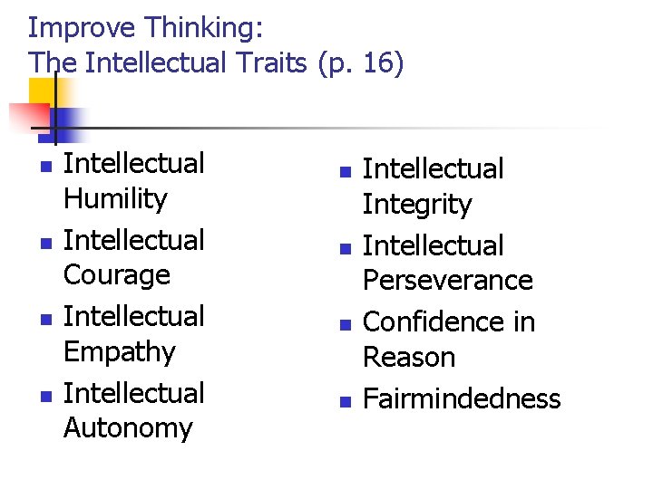 Improve Thinking: The Intellectual Traits (p. 16) n n Intellectual Humility Intellectual Courage Intellectual