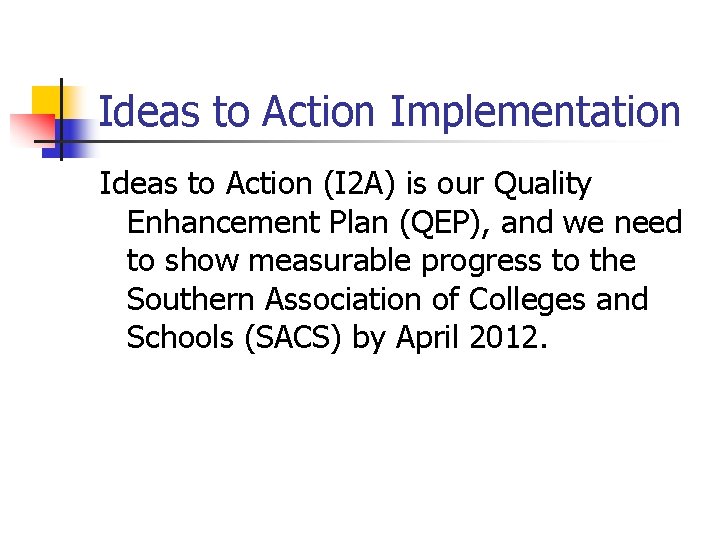 Ideas to Action Implementation Ideas to Action (I 2 A) is our Quality Enhancement