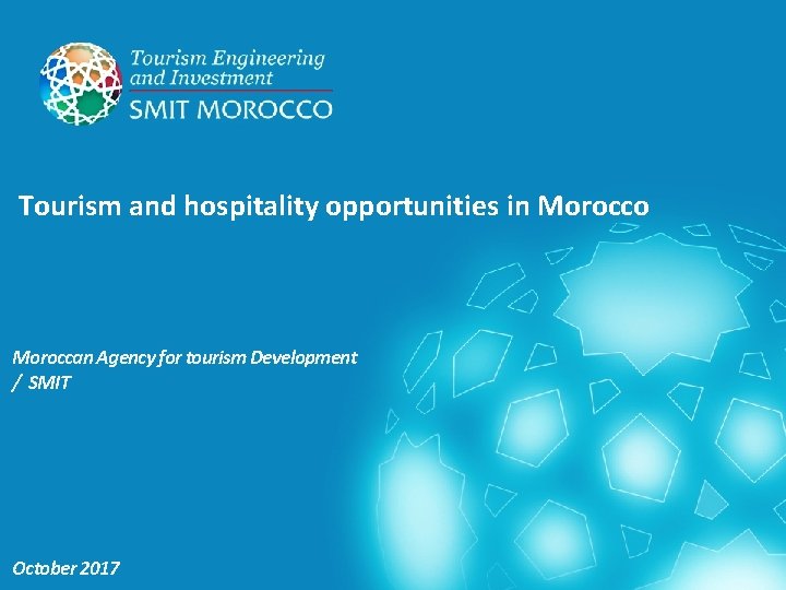 Tourism and hospitality opportunities in Morocco Moroccan Agency for tourism Development / SMIT October