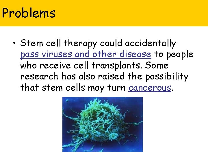 Problems • Stem cell therapy could accidentally pass viruses and other disease to people