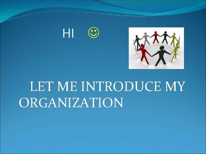 HI LET ME INTRODUCE MY ORGANIZATION HI LET ME INTRODUCE MY ORGANIZATION