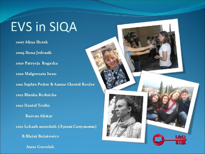 EVS in SIQA 2007 Alina Hutek 2009 Ilona Jedrasik 2010 Patrycja Rogacka 2010 Małgorzata EVS in SIQA 2007 Alina Hutek 2009 Ilona Jedrasik 2010 Patrycja Rogacka 2010 Małgorzata