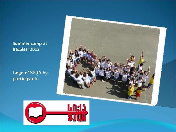 Summer camp at Bazaleti 2012 Logo of SIQA by participants Summer camp at Bazaleti 2012 Logo of SIQA by participants