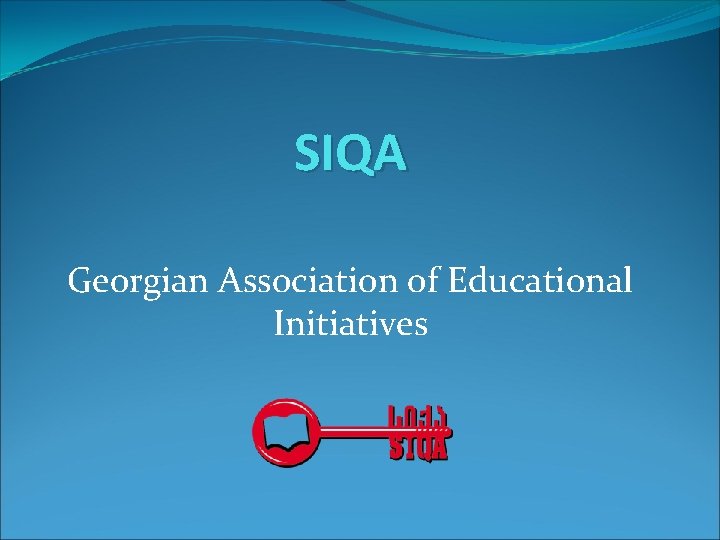 SIQA Georgian Association of Educational Initiatives SIQA Georgian Association of Educational Initiatives
