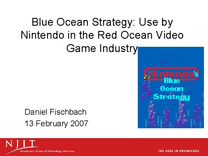 Blue Ocean Strategy: Use by Nintendo in the Red Ocean Video Game Industry Daniel