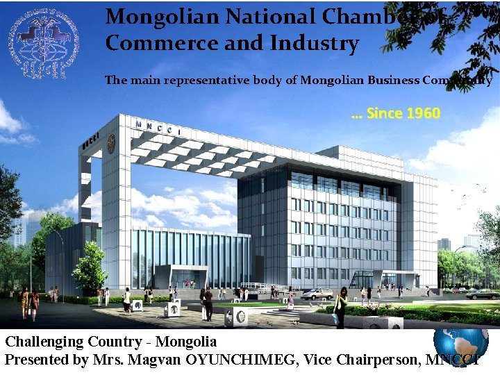 Mongolian National Chamber of Commerce and Industry The main representative body of Mongolian Business