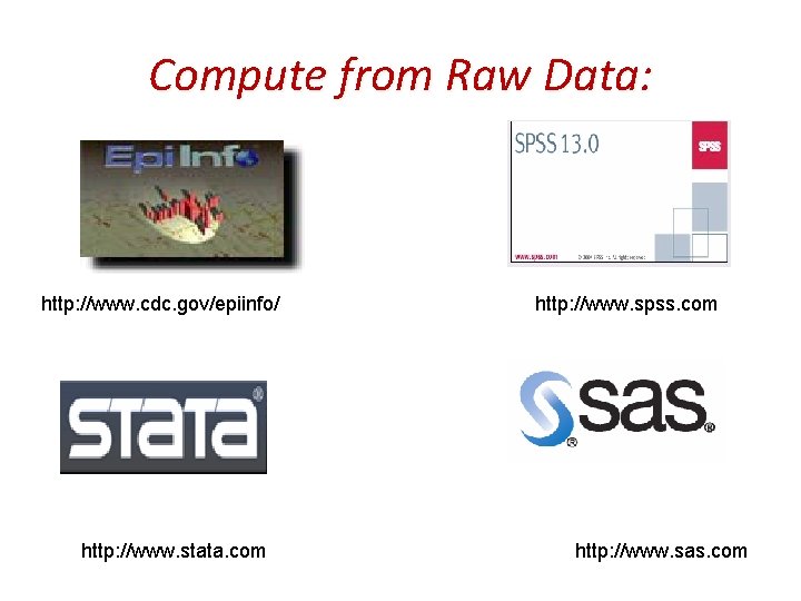 Compute from Raw Data: http: //www. cdc. gov/epiinfo/ http: //www. stata. com http: //www.