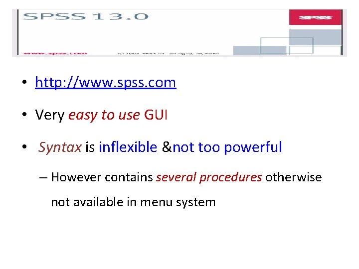  • http: //www. spss. com • Very easy to use GUI • Syntax