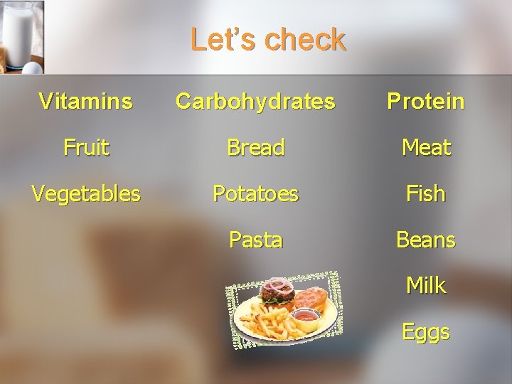 Let’s check Vitamins Carbohydrates Protein Fruit Bread Meat Vegetables Potatoes Fish Pasta Beans Milk